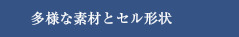 多様な素材とセル形状