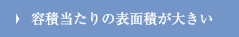 容積あたりの表面積が大きい